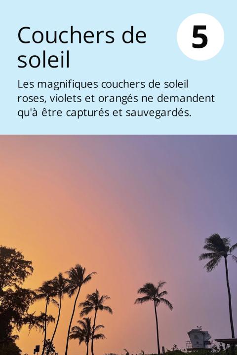 5) Couchers de soleil Les magnifiques couchers de soleil roses, violets et orangés ne demandent qu'à être capturés et sauvegardés.