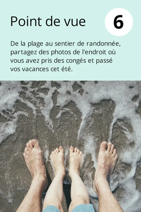 6) Point de vue De la plage au sentier de randonnée, partagez des photos de l'endroit où vous avez pris des congés et passé vos vacances cet été.